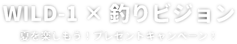 WILD-1×釣りビジョン 夏を楽しもう！プレゼントキャンペーン！